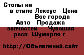 Стопы на Toyota Land Criuser 200 в стиле Лексус › Цена ­ 11 999 - Все города Авто » Продажа запчастей   . Чувашия респ.,Шумерля г.